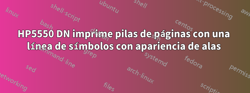 HP5550 DN imprime pilas de páginas con una línea de símbolos con apariencia de alas