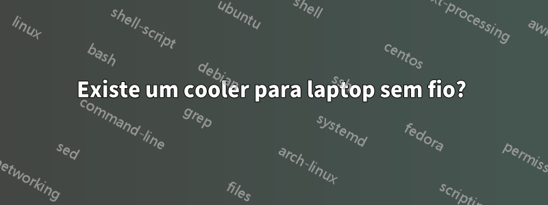 Existe um cooler para laptop sem fio?