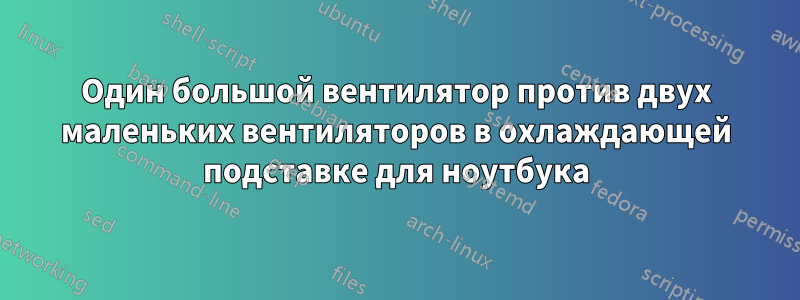 Один большой вентилятор против двух маленьких вентиляторов в охлаждающей подставке для ноутбука