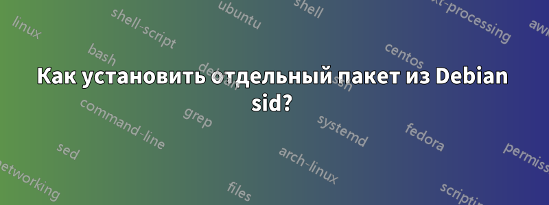 Как установить отдельный пакет из Debian sid?