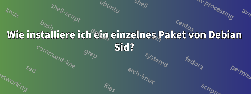 Wie installiere ich ein einzelnes Paket von Debian Sid?