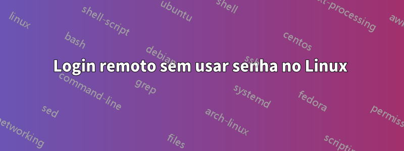 Login remoto sem usar senha no Linux