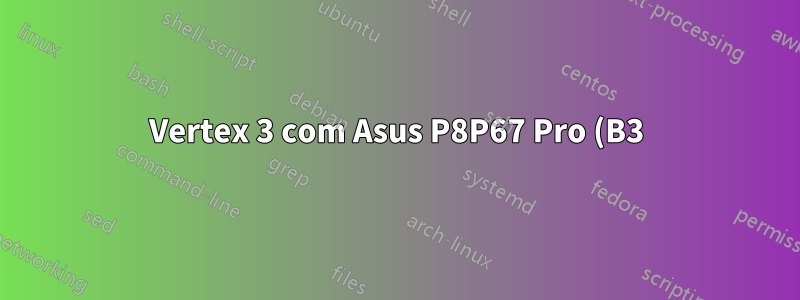 Vertex 3 com Asus P8P67 Pro (B3) trava