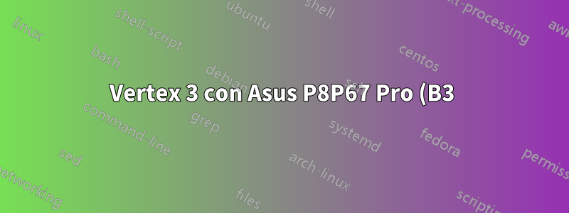 Vertex 3 con Asus P8P67 Pro (B3) se bloquea