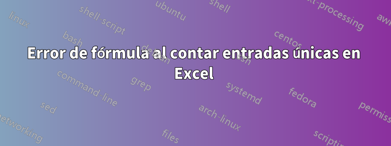 Error de fórmula al contar entradas únicas en Excel