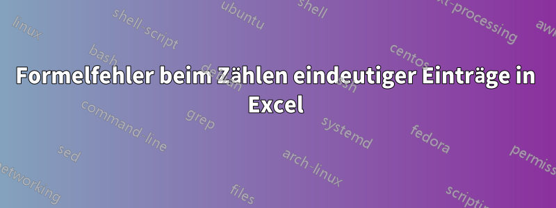 Formelfehler beim Zählen eindeutiger Einträge in Excel