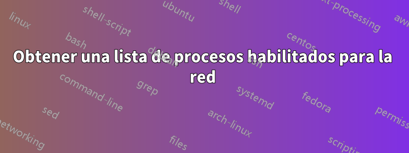 Obtener una lista de procesos habilitados para la red