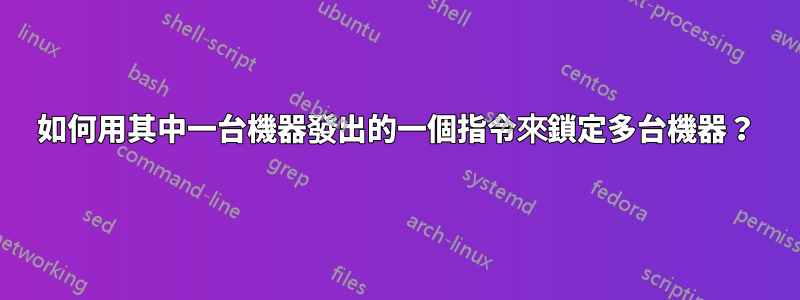 如何用其中一台機器發出的一個指令來鎖定多台機器？