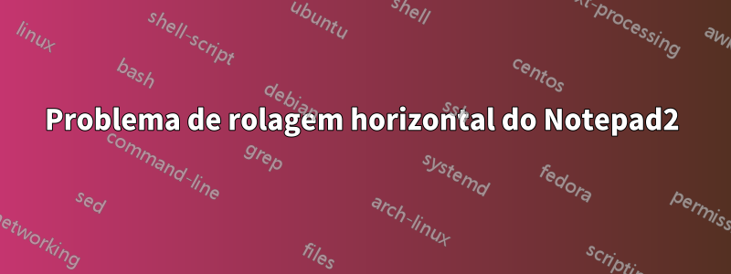 Problema de rolagem horizontal do Notepad2