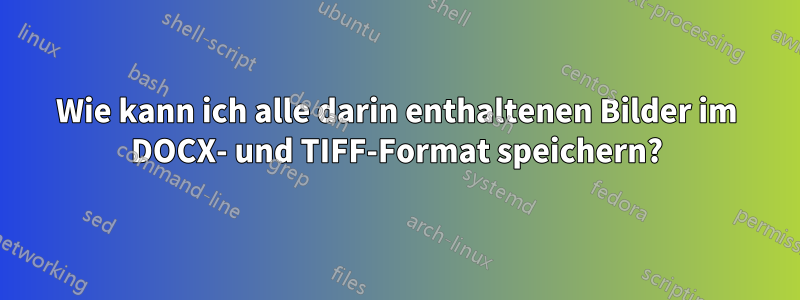 Wie kann ich alle darin enthaltenen Bilder im DOCX- und TIFF-Format speichern?