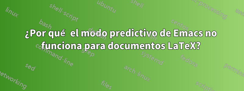 ¿Por qué el modo predictivo de Emacs no funciona para documentos LaTeX?