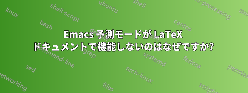 Emacs 予測モードが LaTeX ドキュメントで機能しないのはなぜですか?