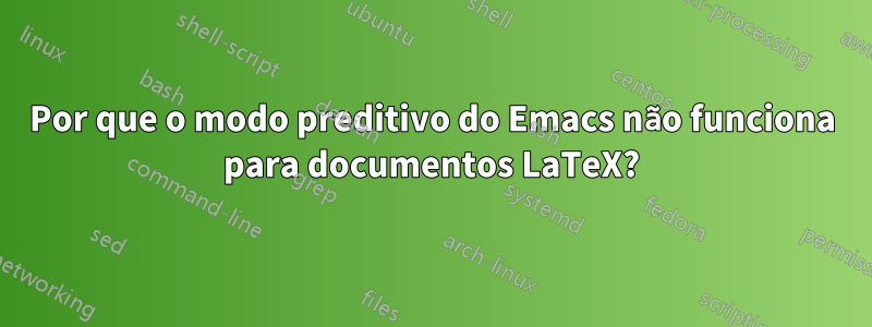 Por que o modo preditivo do Emacs não funciona para documentos LaTeX?