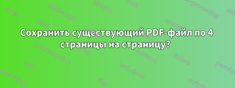 Сохранить существующий PDF-файл по 4 страницы на страницу?