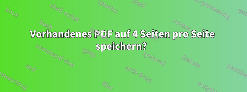 Vorhandenes PDF auf 4 Seiten pro Seite speichern?