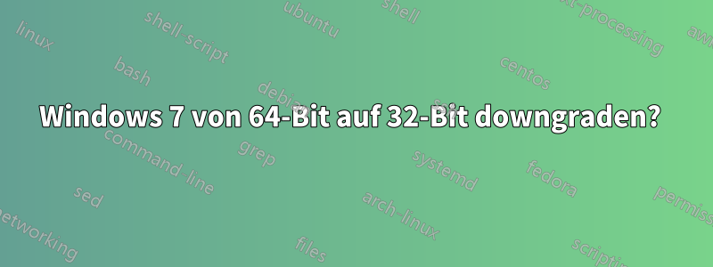 Windows 7 von 64-Bit auf 32-Bit downgraden? 