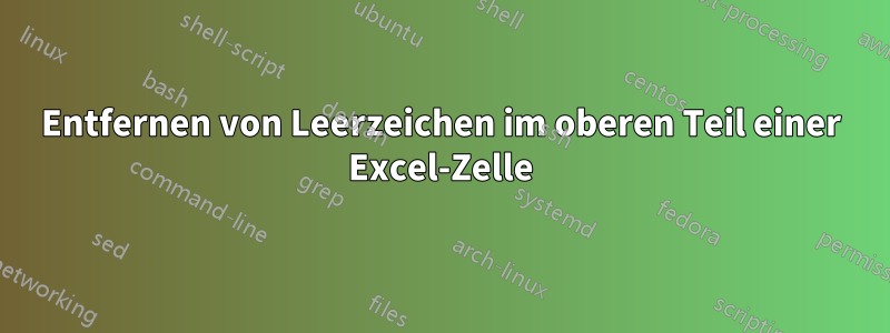 Entfernen von Leerzeichen im oberen Teil einer Excel-Zelle