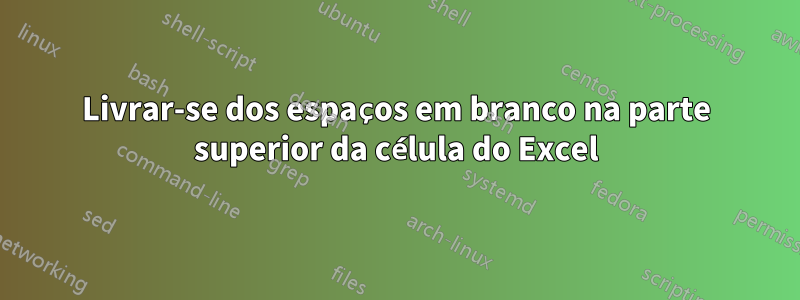 Livrar-se dos espaços em branco na parte superior da célula do Excel