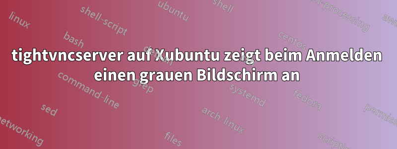 tightvncserver auf Xubuntu zeigt beim Anmelden einen grauen Bildschirm an