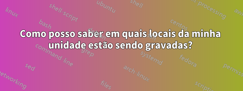 Como posso saber em quais locais da minha unidade estão sendo gravadas?
