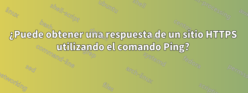 ¿Puede obtener una respuesta de un sitio HTTPS utilizando el comando Ping?