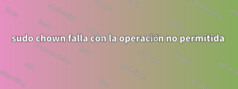 sudo chown falla con la operación no permitida