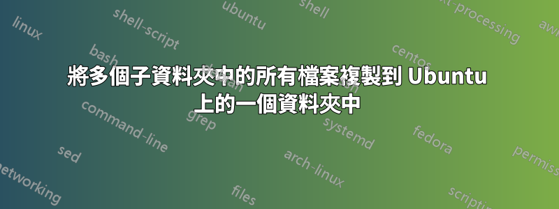 將多個子資料夾中的所有檔案複製到 Ubuntu 上的一個資料夾中