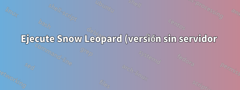 Ejecute Snow Leopard (versión sin servidor) como invitado en Lion