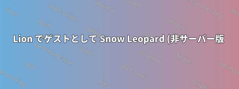 Lion でゲストとして Snow Leopard (非サーバー版) を実行する