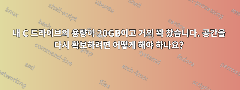 내 C 드라이브의 용량이 20GB이고 거의 꽉 찼습니다. 공간을 다시 확보하려면 어떻게 해야 하나요?