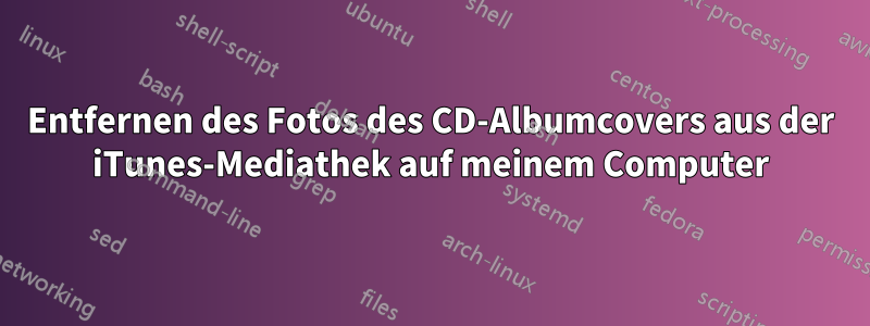 Entfernen des Fotos des CD-Albumcovers aus der iTunes-Mediathek auf meinem Computer