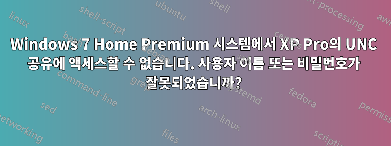 Windows 7 Home Premium 시스템에서 XP Pro의 UNC 공유에 액세스할 수 없습니다. 사용자 이름 또는 비밀번호가 잘못되었습니까?