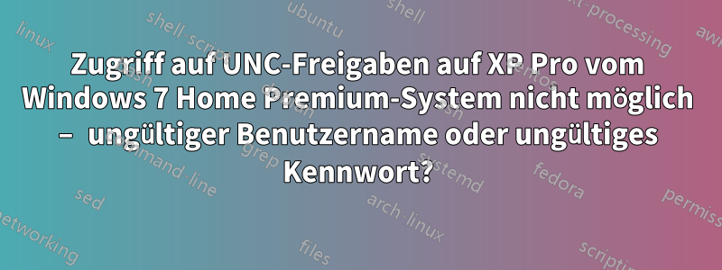 Zugriff auf UNC-Freigaben auf XP Pro vom Windows 7 Home Premium-System nicht möglich – ungültiger Benutzername oder ungültiges Kennwort?