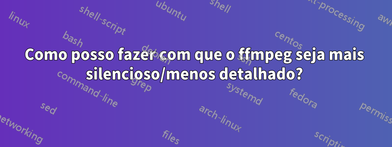 Como posso fazer com que o ffmpeg seja mais silencioso/menos detalhado?