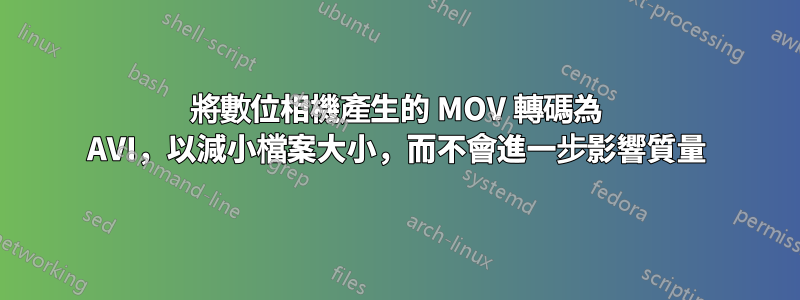 將數位相機產生的 MOV 轉碼為 AVI，以減小檔案大小，而不會進一步影響質量