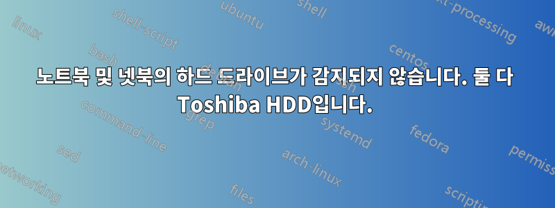 노트북 및 넷북의 하드 드라이브가 감지되지 않습니다. 둘 다 Toshiba HDD입니다.