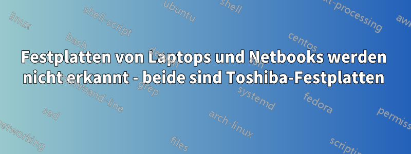 Festplatten von Laptops und Netbooks werden nicht erkannt - beide sind Toshiba-Festplatten
