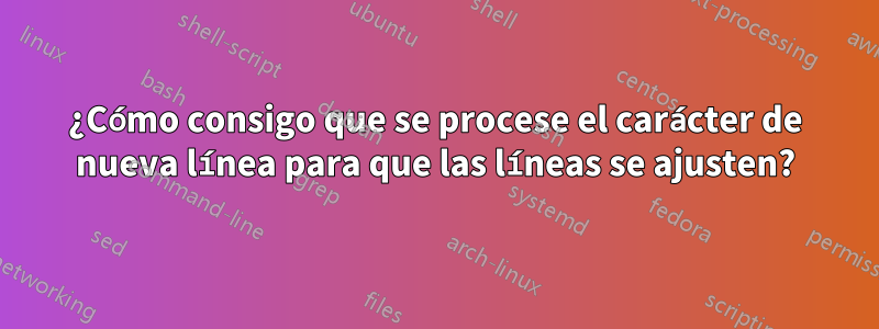 ¿Cómo consigo que se procese el carácter de nueva línea para que las líneas se ajusten?