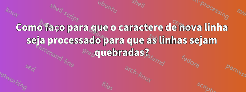 Como faço para que o caractere de nova linha seja processado para que as linhas sejam quebradas?