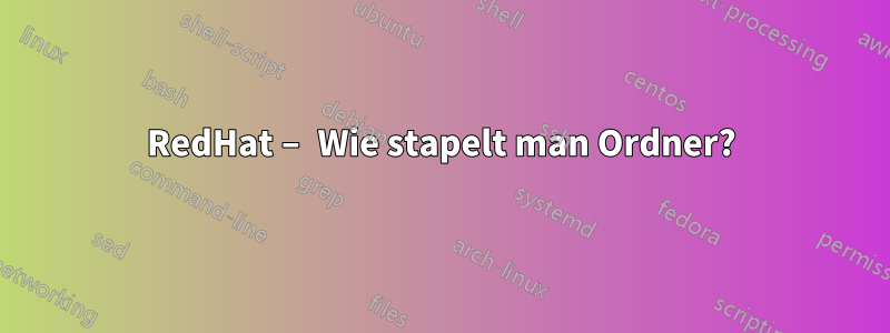 RedHat – Wie stapelt man Ordner?