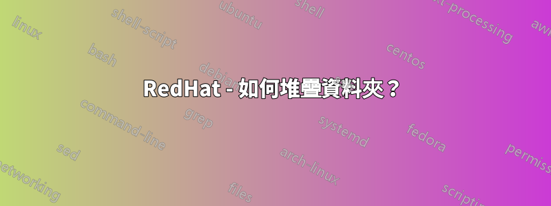 RedHat - 如何堆疊資料夾？