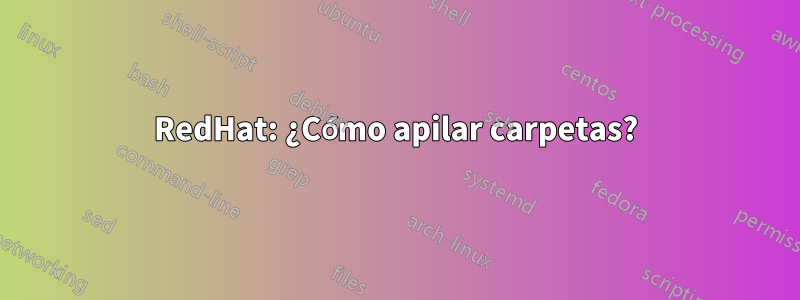 RedHat: ¿Cómo apilar carpetas?