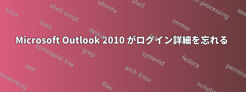 Microsoft Outlook 2010 がログイン詳細を忘れる
