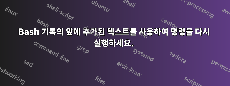 Bash 기록의 앞에 추가된 텍스트를 사용하여 명령을 다시 실행하세요.