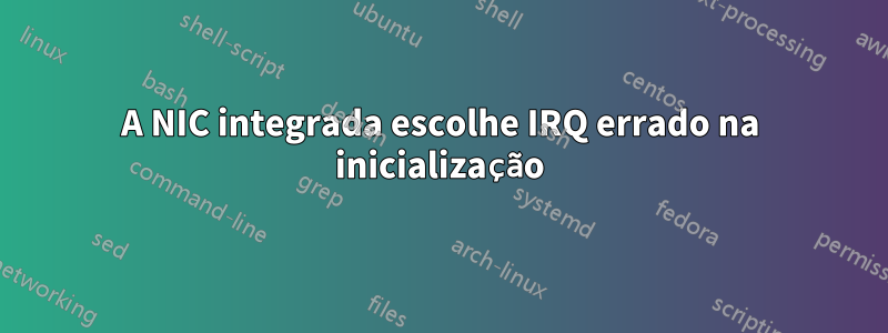 A NIC integrada escolhe IRQ errado na inicialização