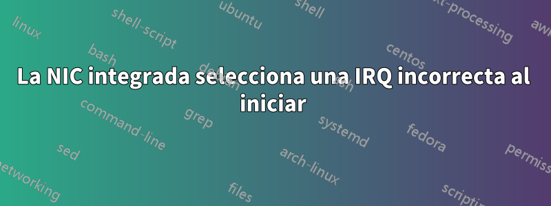 La NIC integrada selecciona una IRQ incorrecta al iniciar