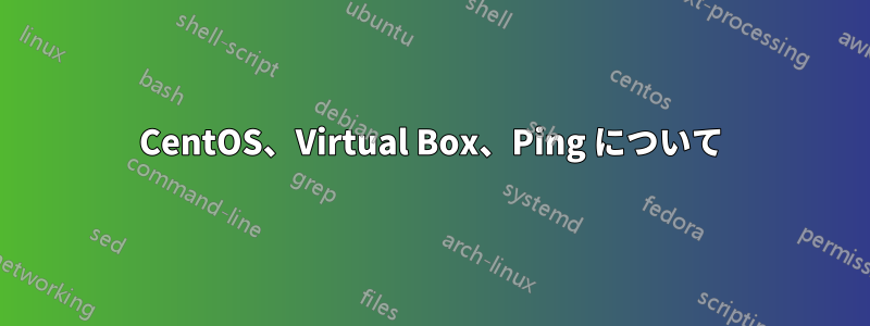 CentOS、Virtual Box、Ping について