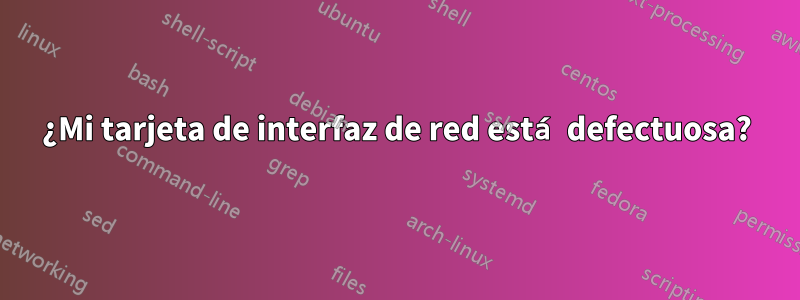 ¿Mi tarjeta de interfaz de red está defectuosa?