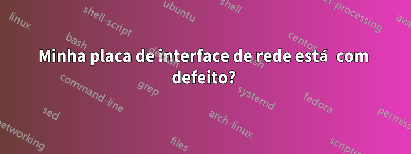 Minha placa de interface de rede está com defeito?