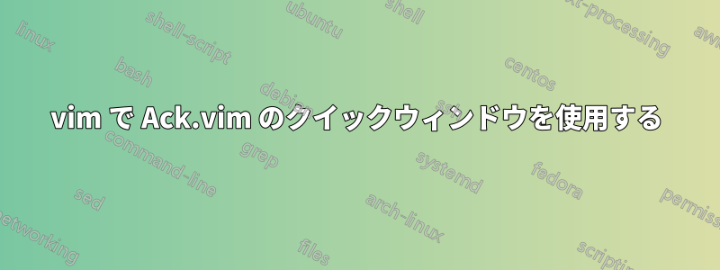 vim で Ack.vim のクイックウィンドウを使用する